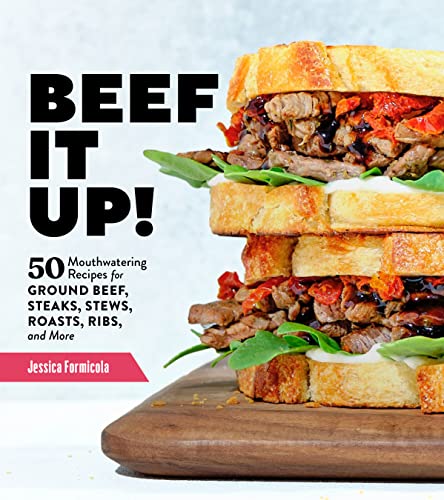 Beef It Up: 50 Mouthwatering Recipes for Ground Beef, Steaks, Stews, Roasts, Ribs, and More