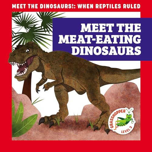 Meet the Meat-Eating Dinosaurs (Meet the Dinosaurs, Grasshopper, Level 3)