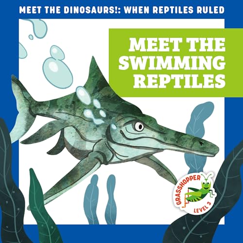 Meet the Swimming Reptiles (Meet the Dinosaurs, Grasshopper, Level 3)