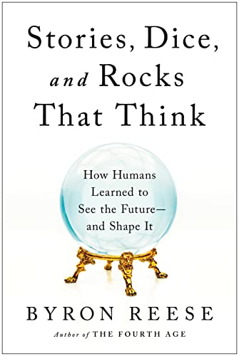 Stories, Dice, and Rocks That Think: How Humans Learned to See the Future—and Shape It