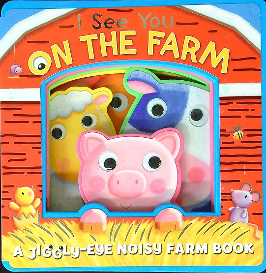 On the Farm Jiggly-Eye Noisy Farm Book (I See You...)
