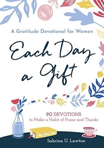 Each Day a Gift: A Gratitude Devotional for Women