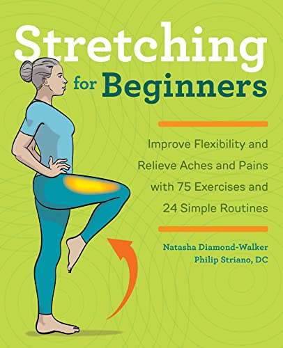 Stretching for Beginners: Improve Flexibility and Relieve Aches and Pains With 75 Exercises and 24 Simple Routines