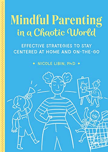 Mindful Parenting in a Chaotic World: Effective Strategies To Stay Centered At Home and On the Go