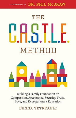 The C.A.S.T.L.E. Method: Building a Family Foundation on Compassion, Acceptance, Security, Trust, Love, and Expectations + Education