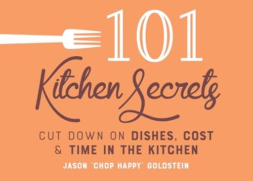 101 Kitchen Secrets: Cut Down on Dishes, Cost, and Time in the Kitchen