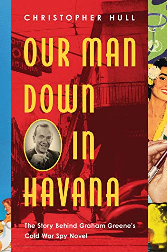 Our Man Down in Havana: The True Cold War Story Behind Graham Greene's Espionage Satire