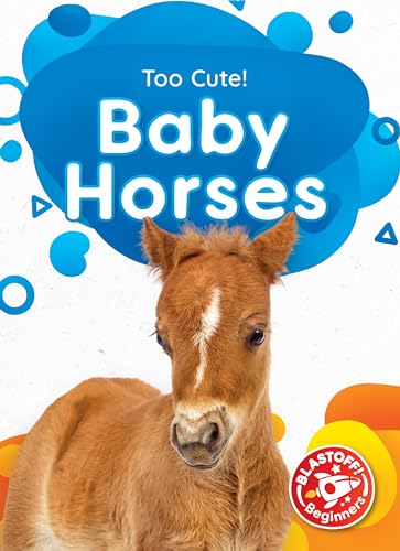 Baby Horses (Too Cute, Blastoff! Beginners)