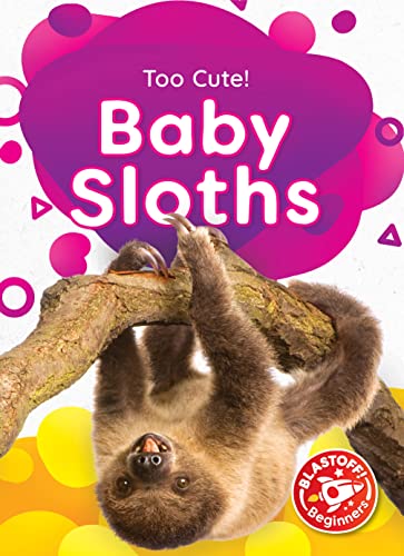 Baby Sloths (Too Cute, Blastoff! Beginners)