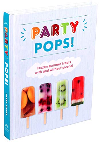 Party Pops!: Frozen Summer Treats With and Without Alcohol