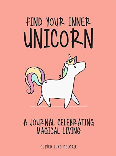 Find Your Inner Unicorn: A Journal Celebrating Magical Living