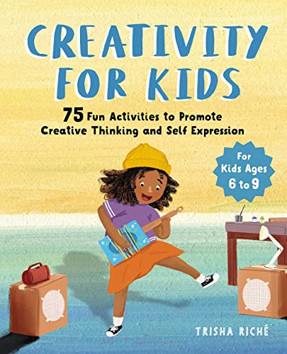 Creativity for Kids: 75 Fun Activities to Promote Creative Thinking and Self Expression