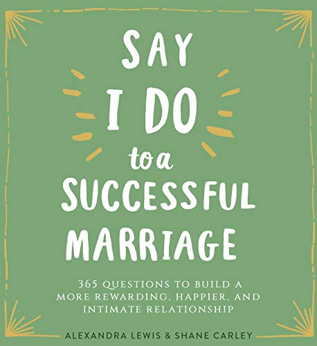 Say "I Do" to a Successful Marriage: 300+ Questions to Build a Rewarding, Happy, and Intimate Relationship