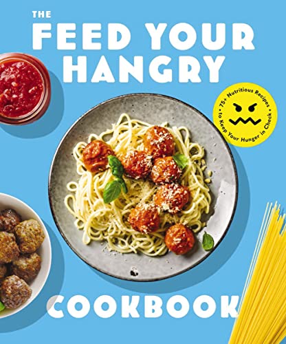 Feed Your Hangry Cookbook: 75 Nutritious Recipes to Keep Your Hunger in Check