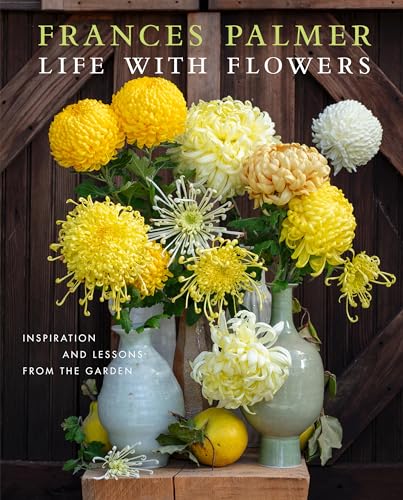 Life With Flowers: Inspiration and Lessons From the Garden