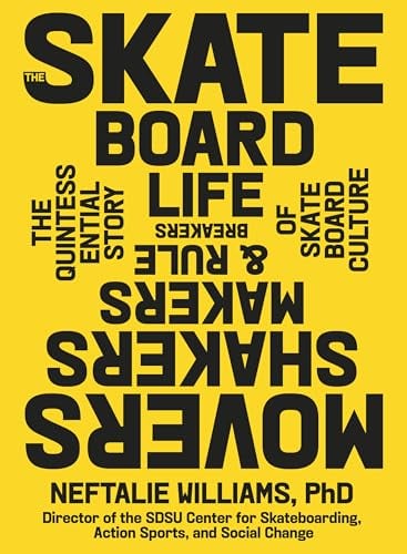 The Skateboard Life: Movers, Shakers, Makers & Rulebreakers: The Quintessential Story of Skateboard Culture