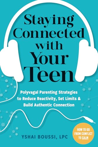 Staying Connected With Your Teen: Polyvagal Parenting Strategies to Reduce Reactivity, Set Limits, and Build Authentic Connection