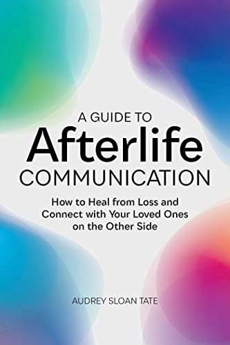 A Guide to Afterlife Communication: How to Heal From Loss and Connect With Your Loved Ones on the Other Side