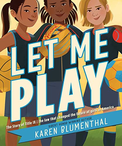 Let Me Play: The Story of Title IX the Law That Changed the Future of Girls in America