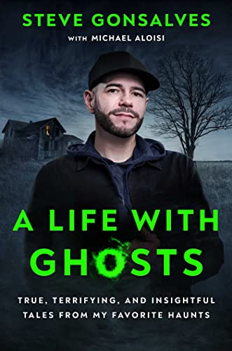 A Life With Ghosts: True, Terrifying, and Insightful Tales From My Favorite Haunts