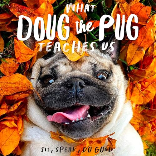 What Doug the Pug Teaches Us: Sit, Speak, Do Good