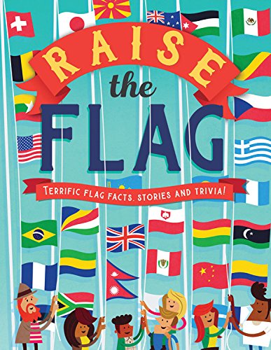 Raise the Flag: Terrific Flag Facts, Stories, and Trivia!