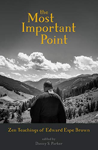 The Most Important Point: Zen Teachings of Edward Espe Brown