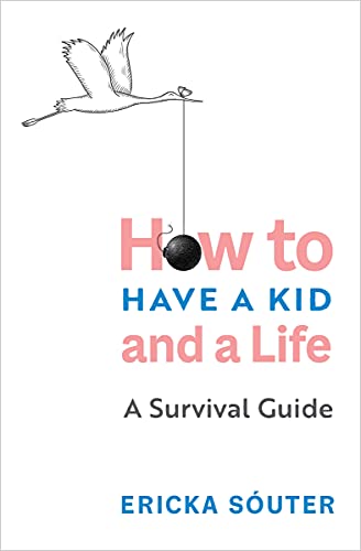 How to Have a Kid and a Life: A Survival Guide