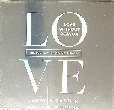 Love Without Reason: The Lost Art of Giving a F*ck