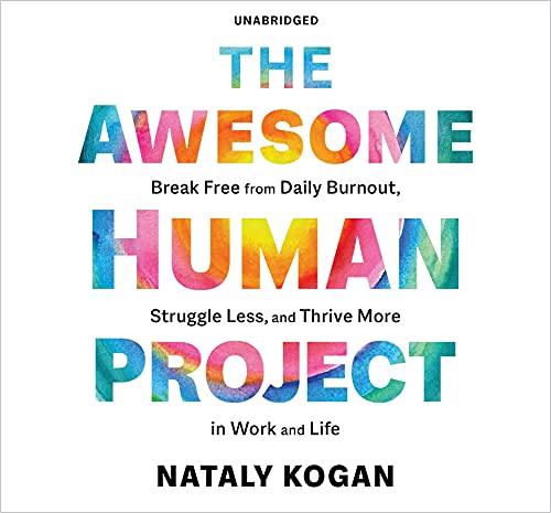 The Awesome Human Project: Break Free from Daily Burnout, Struggle Less, and Thrive More In Work and Life