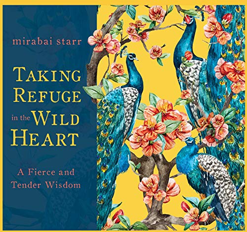 Taking Refuge in the Wild Heart: A Fierce and Tender Wisdom