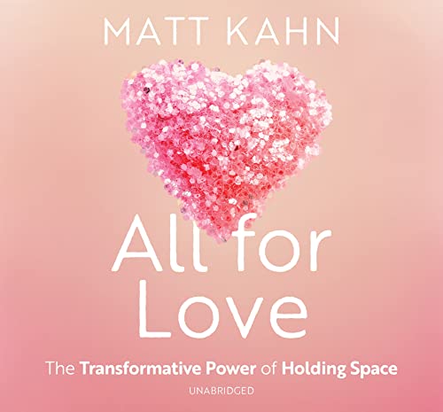 All for Love: The Transformative Power of Holding Space