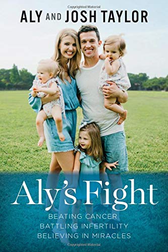 Aly's Fight: Beating Cancer, Battling Infertility, and Believing in Miracles