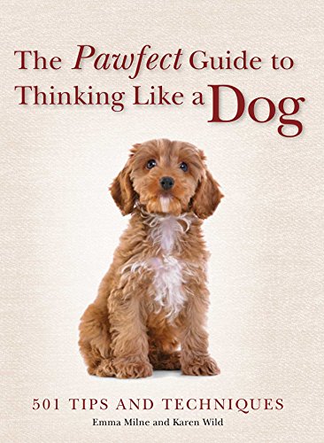 The Pawfect Guide to Thinking Like a Dog: 501 Tips and Techniques