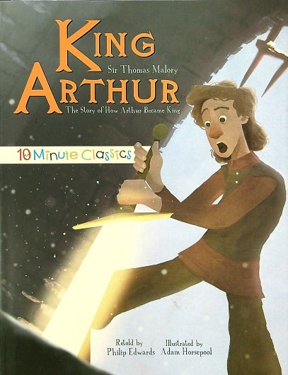 King Arthur: The Story of How Arthur Became King (10 Minute Classics)