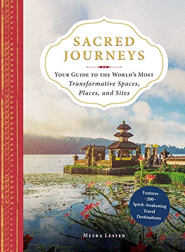 Sacred Journeys: Your Guide to the World's Most Transformative Spaces, Places, and Sites