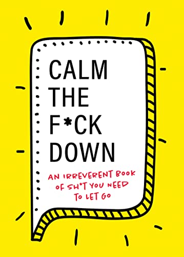 Calm the F*ck Down: An Irreverent Book of Sh*t You Need to Let Go