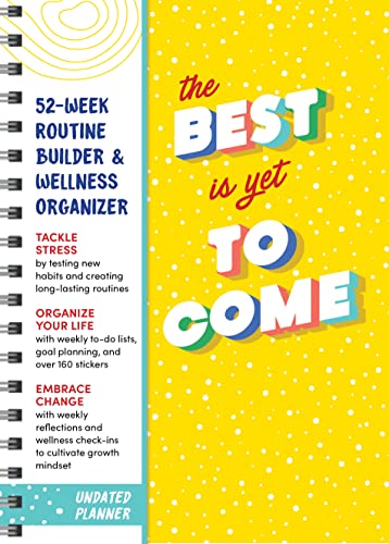 The Best Is Yet to Come Undated Planner: 52-Week Routine Builder & Monthly Wellness Organizer
