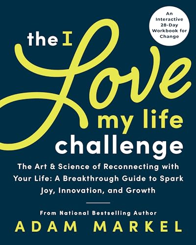 The I Love My Life Challenge: The Art & Science of Reconnecting With Your Life