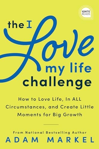 The I Love My Life Challenge: The Art & Science of Reconnecting With Your Life: A Breakthrough Guide to Spark Joy, Innovation, and Growth