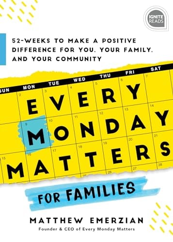 Every Monday Matters for Families: 52-Weeks to Make a Positive Difference for You, Your Family, and Your Community (Ignite Reads)