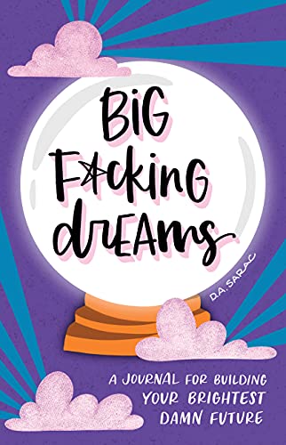 Big F*cking Dreams: A Manifestation Journal for Building Your Brightest Damn Future