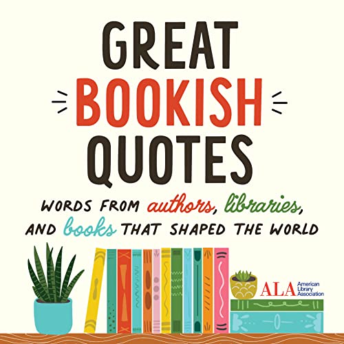 Great Bookish Quotes: Words From Authors, Libraries, and Books That Shaped the World