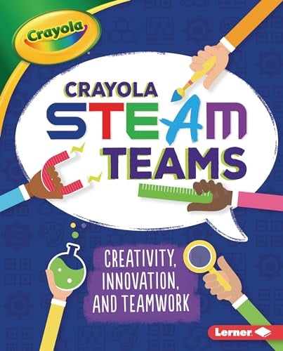 Crayola STEAM Teams: Creativity, Innovation, and Teamwork