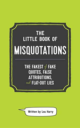 The Little Book of Misquotations: The Fakest of Fake Quotes, False Attributions, and Flat-Out Lies