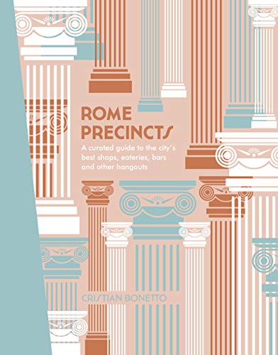 Rome Precincts: A Curated Guide to the City's Best Shops, Eateries, Bars and Other Hangouts (The Precincts)