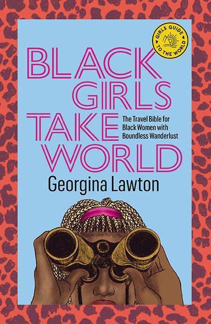 Black Girls Take World: The Travel Bible for Black Women With Boundless Wanderlust