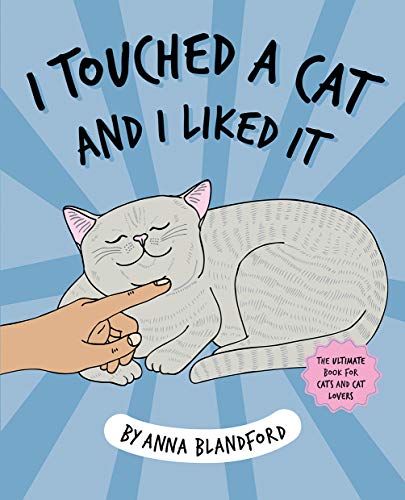 I Touched a Cat and I Liked it: The Ultimate Book for Cats and Cat Lovers
