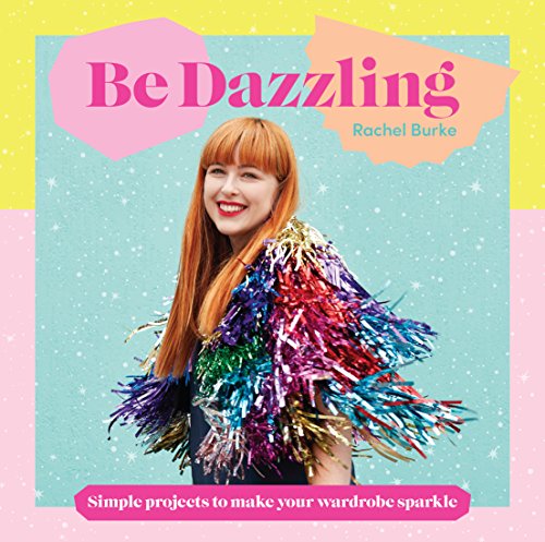 Be Dazzling: Simple Projects to Make Your Wardrobe Sparkle