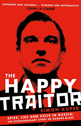 The Happy Traitor: Spies, Lies and Exile in Russia - The Extraordinary Story of George Blake